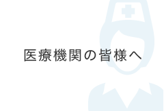 医療機関の皆様へ